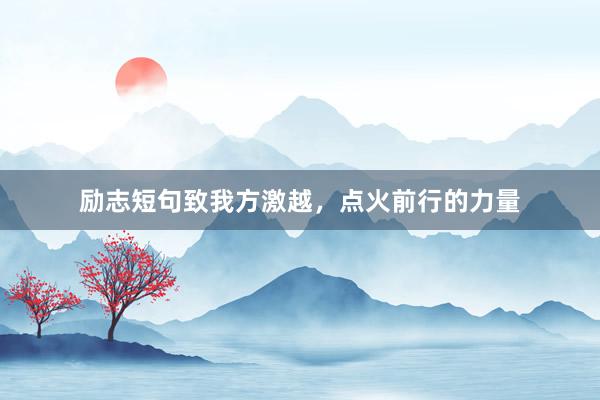 励志短句致我方激越，点火前行的力量